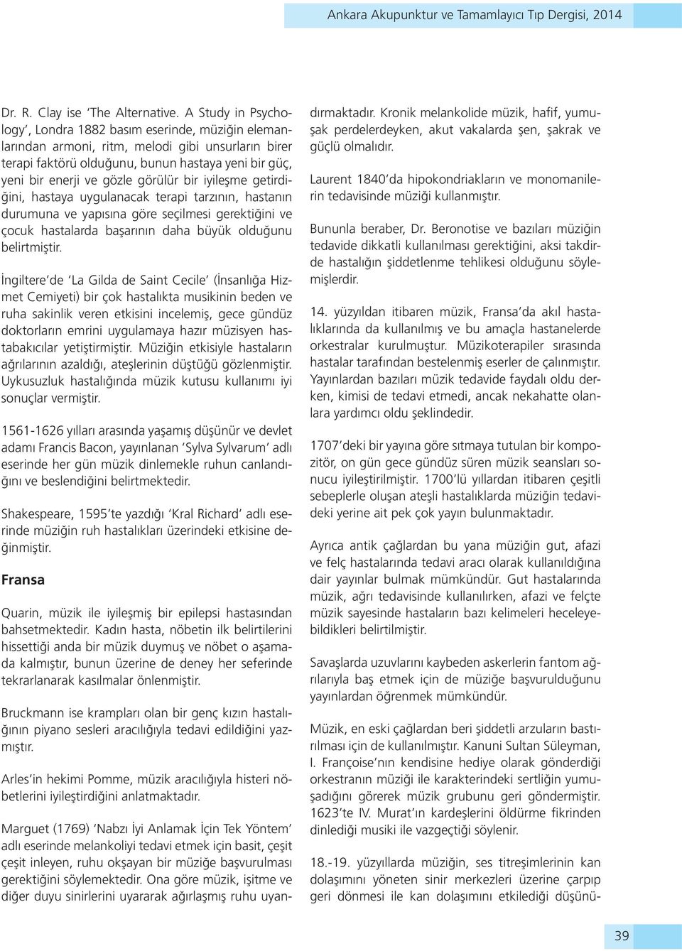 görülür bir iyileşme getirdiğini, hastaya uygulanacak terapi tarzının, hastanın durumuna ve yapısına göre seçilmesi gerektiğini ve çocuk hastalarda başarının daha büyük olduğunu belirtmiştir.