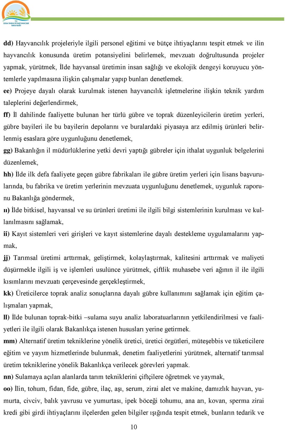 ee) Projeye dayalı olarak kurulmak istenen hayvancılık işletmelerine ilişkin teknik yardım taleplerini değerlendirmek, ff) İl dahilinde faaliyette bulunan her türlü gübre ve toprak düzenleyicilerin