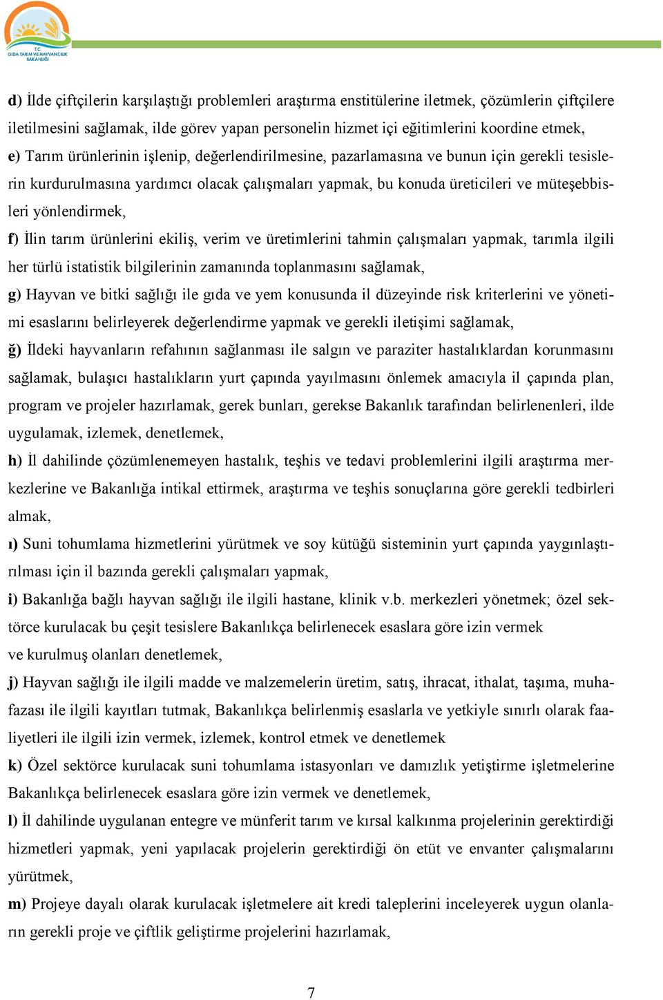 İlin tarım ürünlerini ekiliş, verim ve üretimlerini tahmin çalışmaları yapmak, tarımla ilgili her türlü istatistik bilgilerinin zamanında toplanmasını sağlamak, g) Hayvan ve bitki sağlığı ile gıda ve