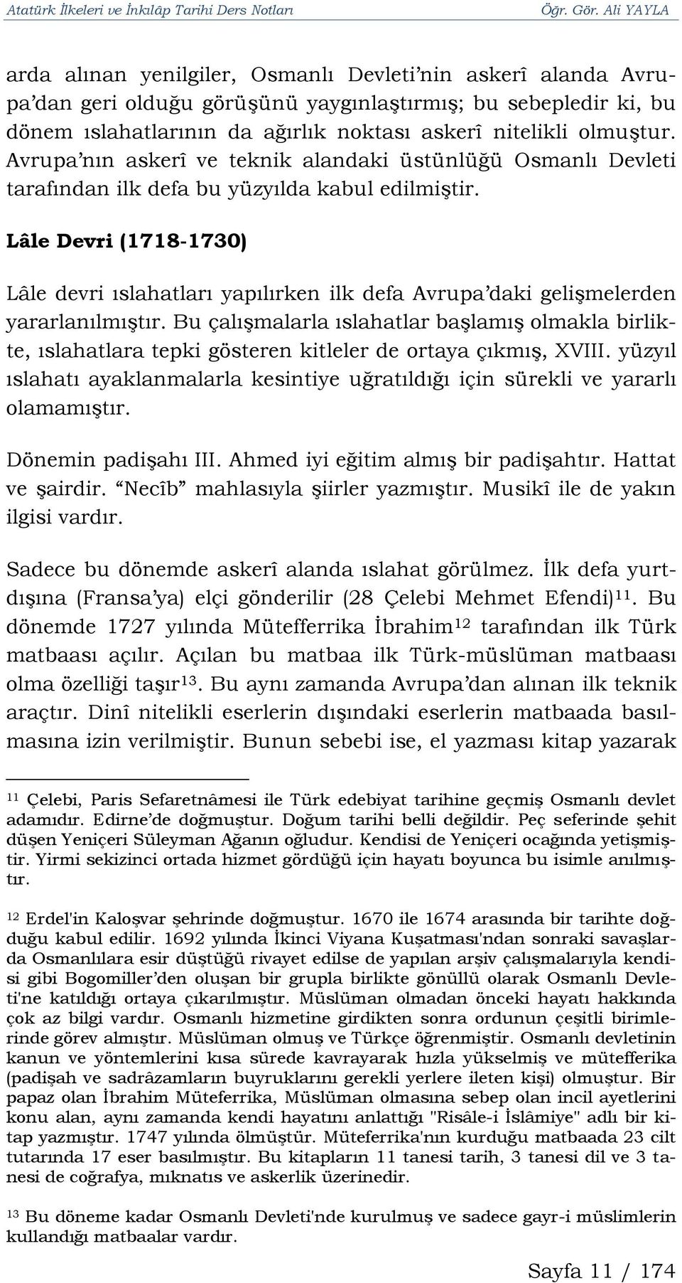 Lâle Devri (1718-1730) Lâle devri ıslahatları yapılırken ilk defa Avrupa daki gelişmelerden yararlanılmıştır.