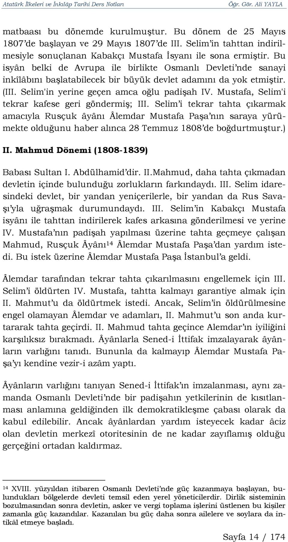 Mustafa, Selim'i tekrar kafese geri göndermiş; III. Selim i tekrar tahta çıkarmak amacıyla Rusçuk âyânı Âlemdar Mustafa Paşa nın saraya yürümekte olduğunu haber alınca 28 Temmuz 1808 de boğdurtmuştur.