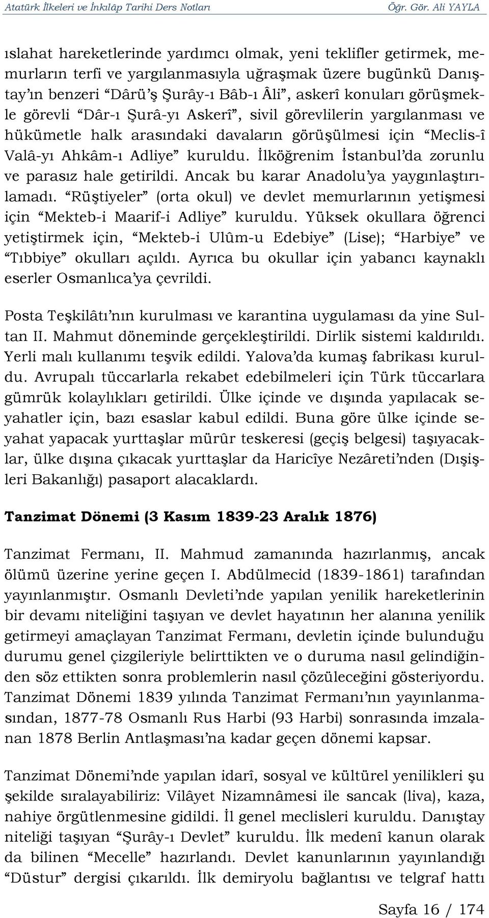 İlköğrenim İstanbul da zorunlu ve parasız hale getirildi. Ancak bu karar Anadolu ya yaygınlaştırılamadı. Rüştiyeler (orta okul) ve devlet memurlarının yetişmesi için Mekteb-i Maarif-i Adliye kuruldu.