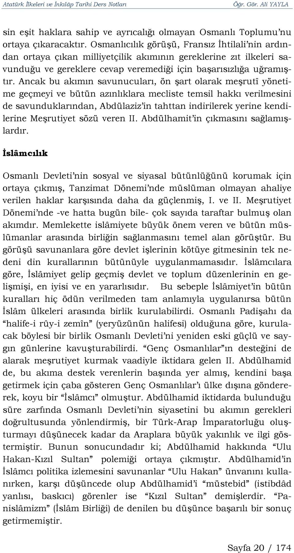 Ancak bu akımın savunucuları, ön şart olarak meşrutî yönetime geçmeyi ve bütün azınlıklara mecliste temsil hakkı verilmesini de savunduklarından, Abdülaziz in tahttan indirilerek yerine kendilerine