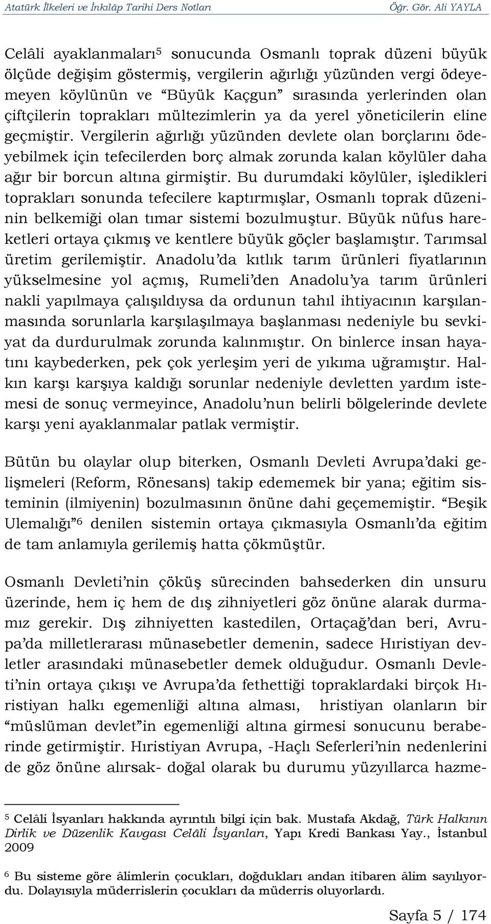 Vergilerin ağırlığı yüzünden devlete olan borçlarını ödeyebilmek için tefecilerden borç almak zorunda kalan köylüler daha ağır bir borcun altına girmiştir.