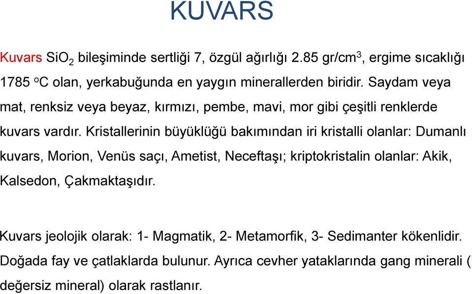 Kristallerinin büyüklüğü bakımından iri kristalli olanlar: Dumanlı kuvars, Morion, Venüs saçı, Ametist, Neceftaşı; kriptokristalin olanlar: Akik,