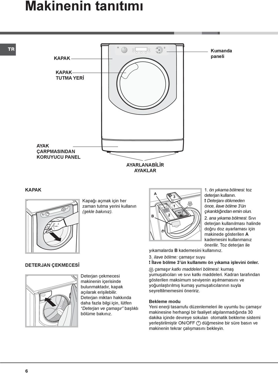 Deterjan miktarı hakkında daha fazla bilgi için, lütfen Deterjan ve çamaşır başlıklı bölüme bakınız. A 3 1 1. ön yıkama bölmesi: toz deterjan kullanın.
