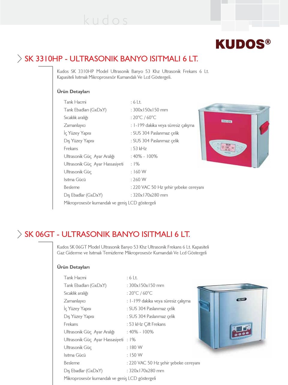 Tank Ebadları (GxDxY) : 300x150x150 mm Sıcaklık aralığı : 20 C / 60 C Zamanlayıcı : 1-199 dakika veya süresiz çalışma İç Yüzey Yapısı : SUS 304 Paslanmaz çelik Dış Yüzey Yapısı : SUS 304 Paslanmaz