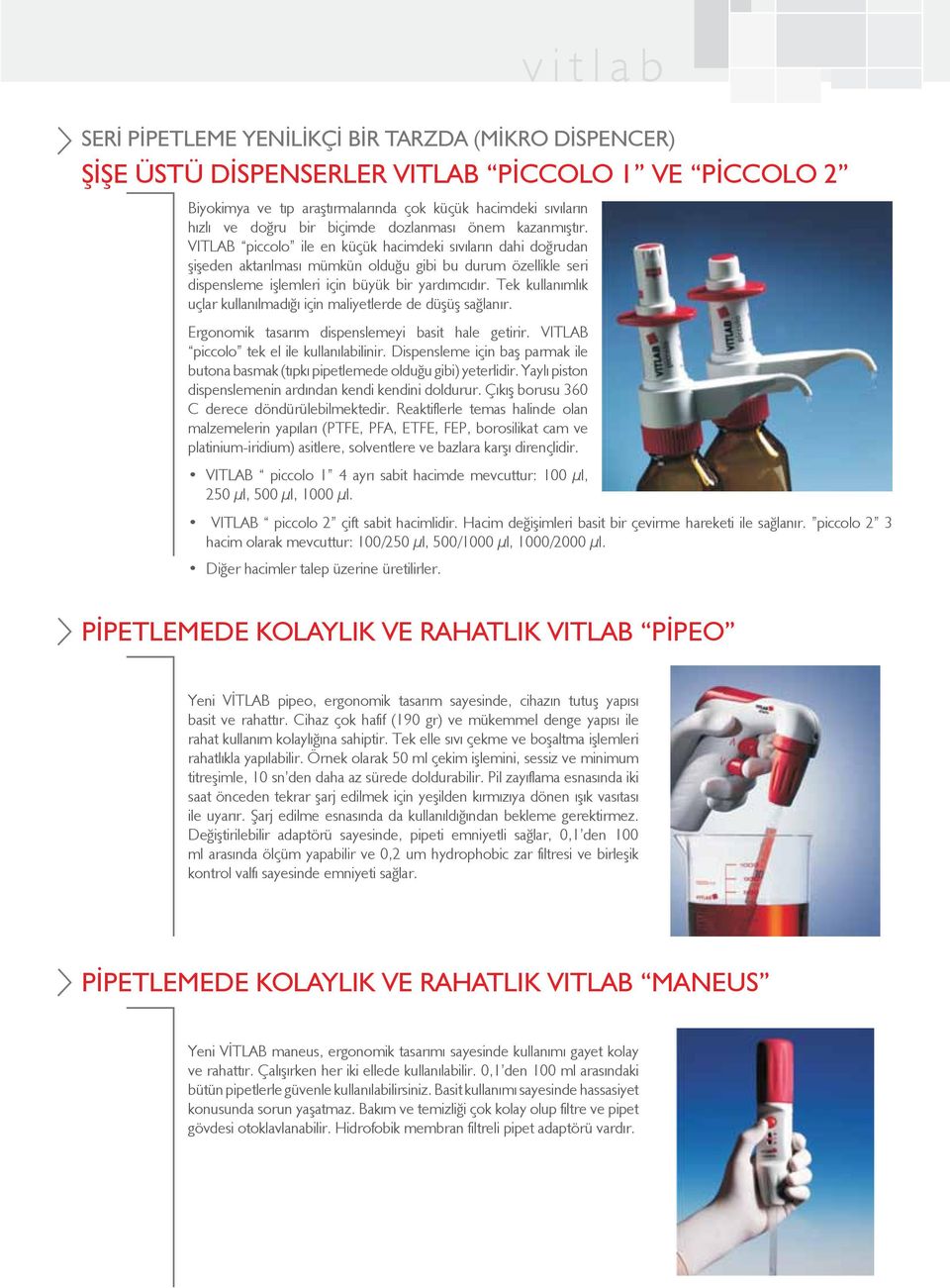 VITLAB piccolo ile en küçük hacimdeki sıvıların dahi doğrudan şişeden aktarılması mümkün olduğu gibi bu durum özellikle seri dispensleme işlemleri için büyük bir yardımcıdır.