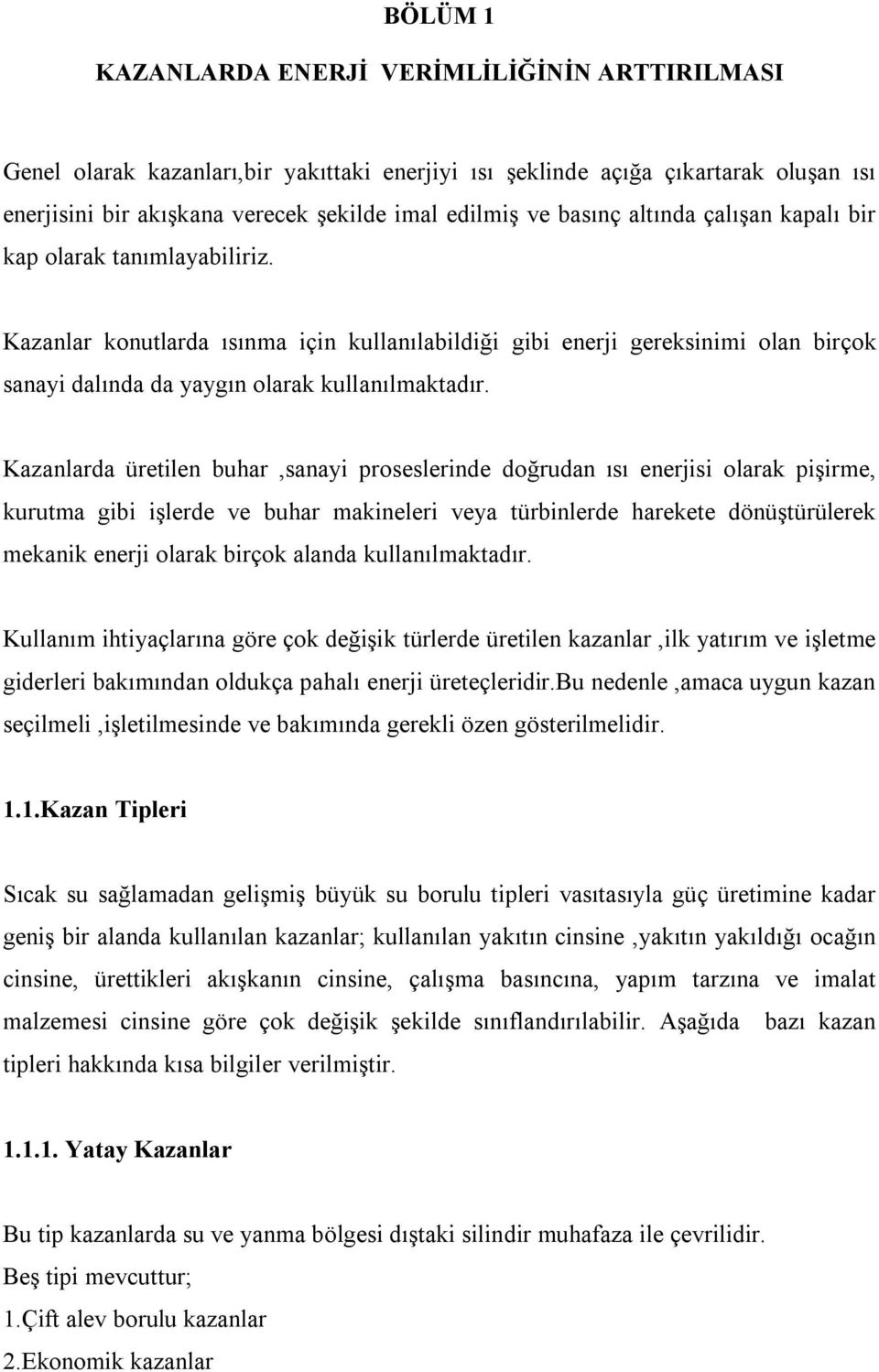 Kazanlarda üretilen buhar,sanayi proseslerinde doğrudan ısı enerjisi olarak pişirme, kurutma gibi işlerde ve buhar makineleri veya türbinlerde harekete dönüştürülerek mekanik enerji olarak birçok