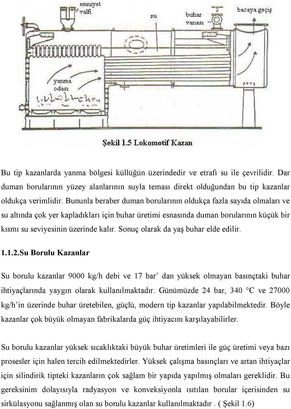 Sonuç olarak da yaş buhar elde edilir. 1.1.2.Su Borulu Kazanlar Su borulu kazanlar 9000 kg/h debi ve 17 bar dan yüksek olmayan basınçtaki buhar ihtiyaçlarında yaygın olarak kullanılmaktadır.