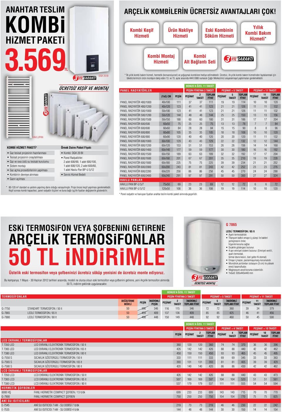 devreye alınması Gazın açılması DGK 0 BI ÜCRETSİZ KEŞİF VE MONTAJ Örnek Daire Paket Fiyatı Kombi: DGK 0 BI Panel Radyatörler: adet 600/0, 1 adet 600/100, 1 adet 600/10, adet 600/60, 1 adet Havlu-Pan