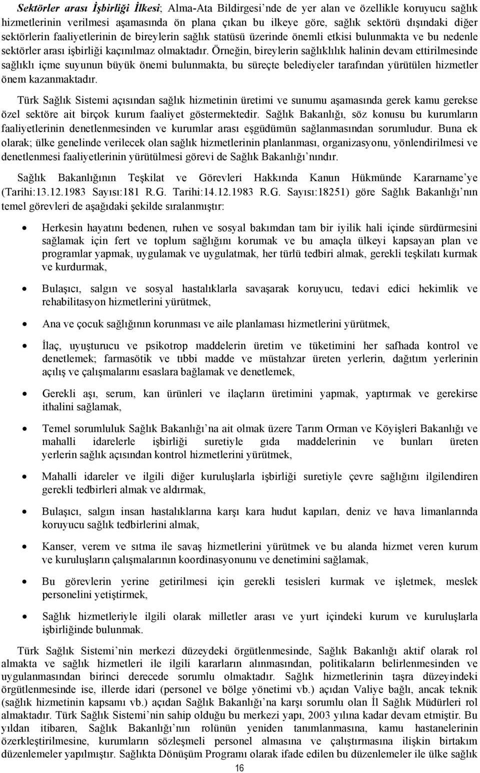 Örneğin, bireylerin sağlıklılık halinin devam ettirilmesinde sağlıklı içme suyunun büyük önemi bulunmakta, bu süreçte belediyeler tarafından yürütülen hizmetler önem kazanmaktadır.