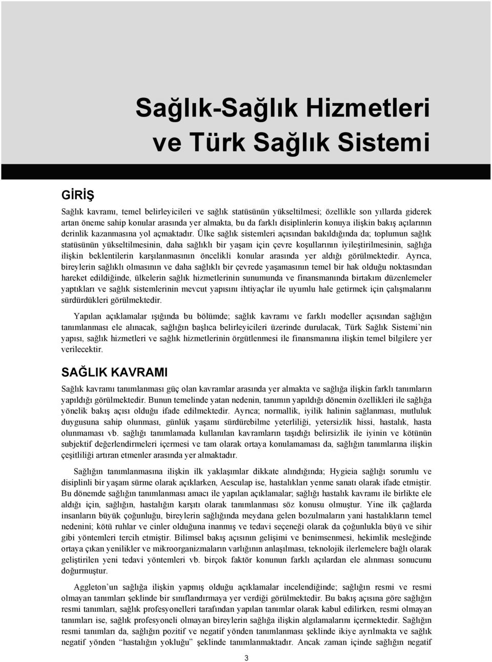 Ülke sağlık sistemleri açısından bakıldığında da; toplumun sağlık statüsünün yükseltilmesinin, daha sağlıklı bir yaşam için çevre koşullarının iyileştirilmesinin, sağlığa ilişkin beklentilerin