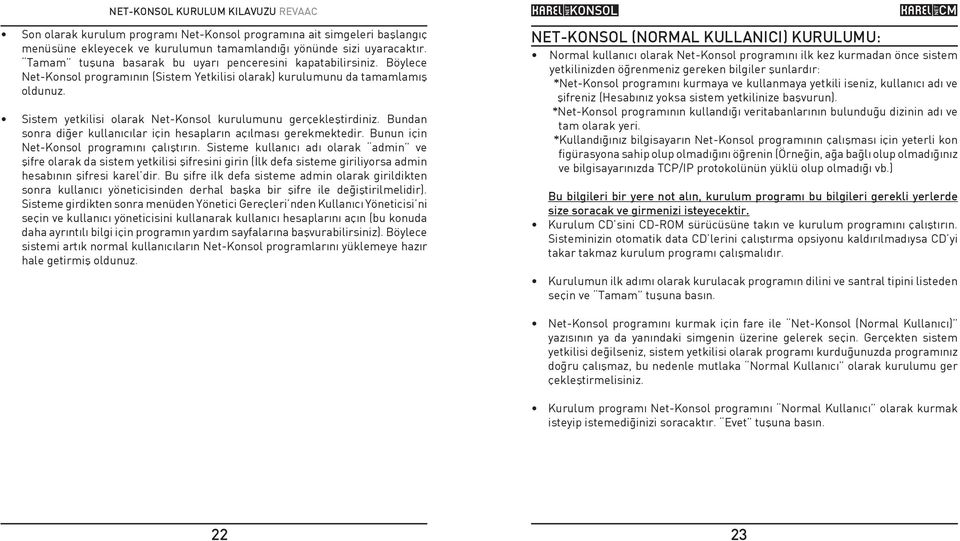 Sistem yetkilisi olarak Net-Konsol kurulumunu gerçekleþtirdiniz. Bundan sonra diðer kullanýcýlar için hesaplarýn açýlmasý gerekmektedir. Bunun için Net-Konsol programýný çalýþtýrýn.