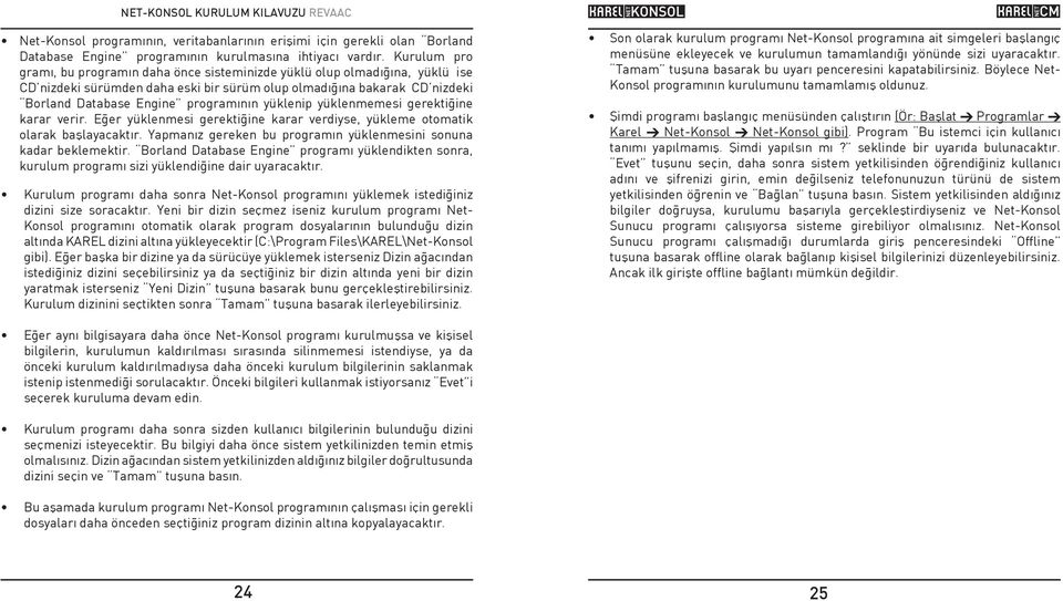 yüklenip yüklenmemesi gerektiðine karar verir. Eðer yüklenmesi gerektiðine karar verdiyse, yükleme otomatik olarak baþlayacaktýr. Yapmanýz gereken bu programýn yüklenmesini sonuna kadar beklemektir.