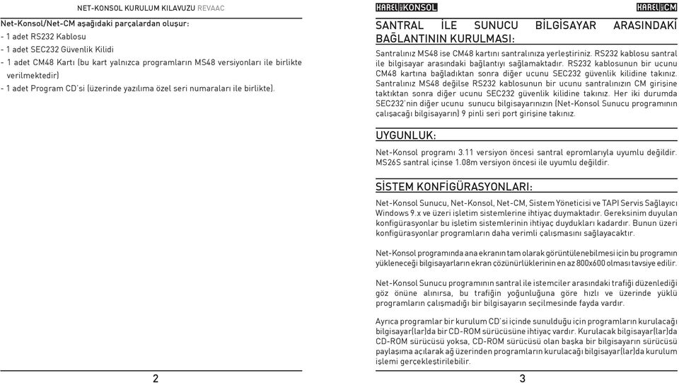 SANTRAL İLE SUNUCU BİLGİSAYAR ARASINDAKİ BAĞLANTININ KURULMASI: Santralýnýz MS48 ise CM48 kartýný santralýnýza yerleþtiriniz. RS232 kablosu santral ile bilgisayar arasýndaki baðlantýyý saðlamaktadýr.