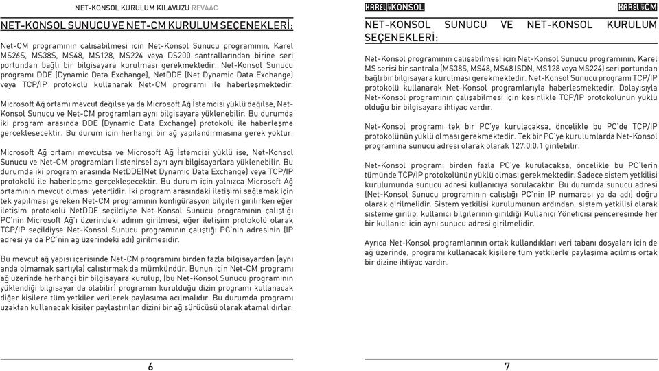 Net-Konsol Sunucu programý DDE (Dynamic Data Exchange), NetDDE (Net Dynamic Data Exchange) veya TCP/IP protokolü kullanarak Net-CM programý ile haberleþmektedir.