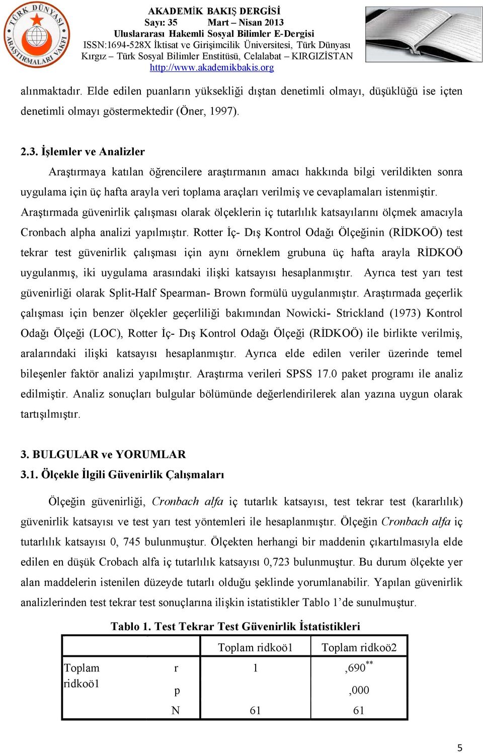 Araştırmada güvenirlik çalışması olarak ölçeklerin iç tutarlılık katsayılarını ölçmek amacıyla Cronbach alpha analizi yapılmıştır.