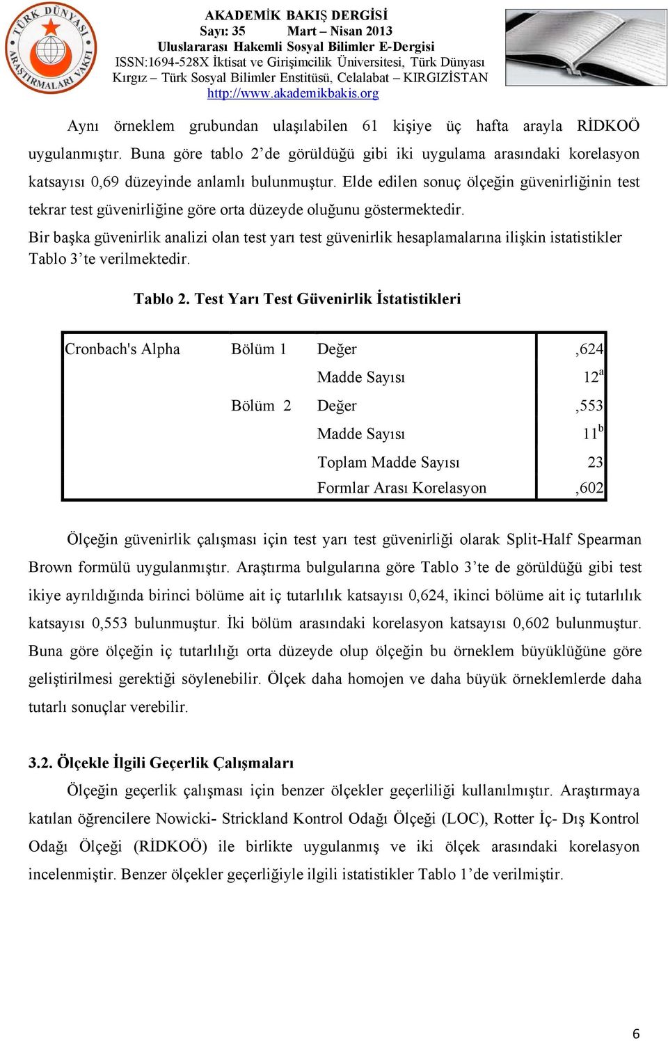 Elde edilen sonuç ölçeğin güvenirliğinin test tekrar test güvenirliğine göre orta düzeyde oluğunu göstermektedir.