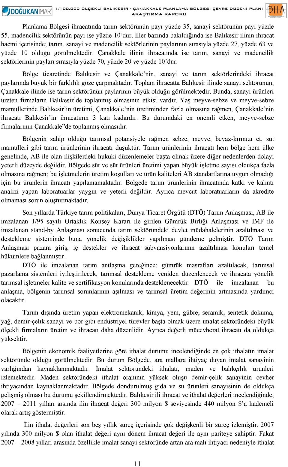 Çanakkale ilinin ihracatında ise tarım, sanayi ve madencilik sektörlerinin payları sırasıyla yüzde 70, yüzde 20 ve yüzde 10 dur.