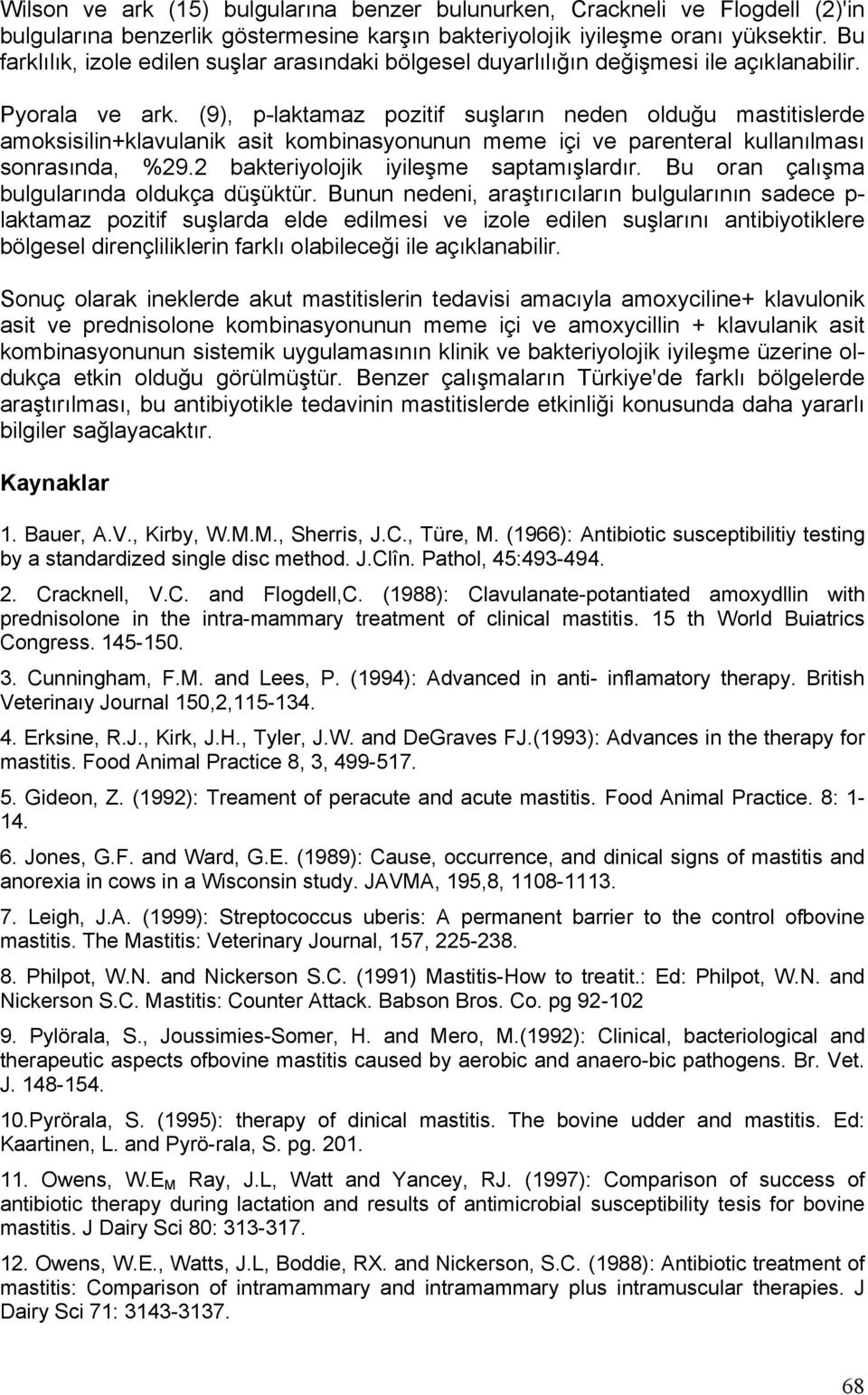 (9), p-laktamaz pozitif suşların neden olduğu mastitislerde amoksisilin+klavulanik asit kombinasyonunun meme içi ve parenteral kullanılması sonrasında, %29.2 bakteriyolojik iyileşme saptamışlardır.