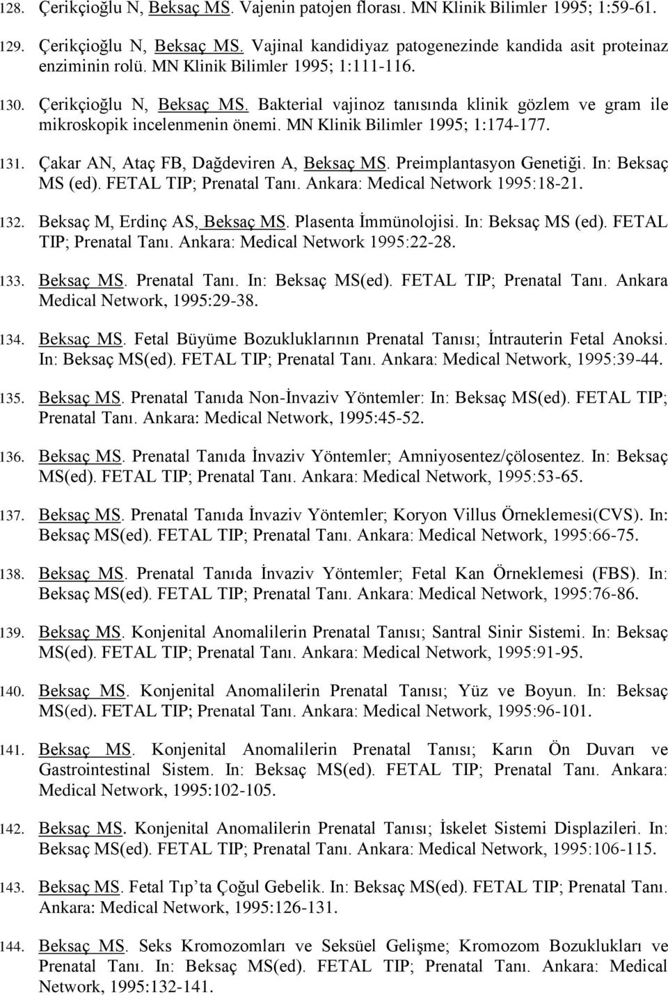 Çakar AN, Ataç FB, Dağdeviren A, Beksaç MS. Preimplantasyon Genetiği. In: Beksaç MS (ed). FETAL TIP; Prenatal Tanı. Ankara: Medical Network 1995:18-21. 132. Beksaç M, Erdinç AS, Beksaç MS.