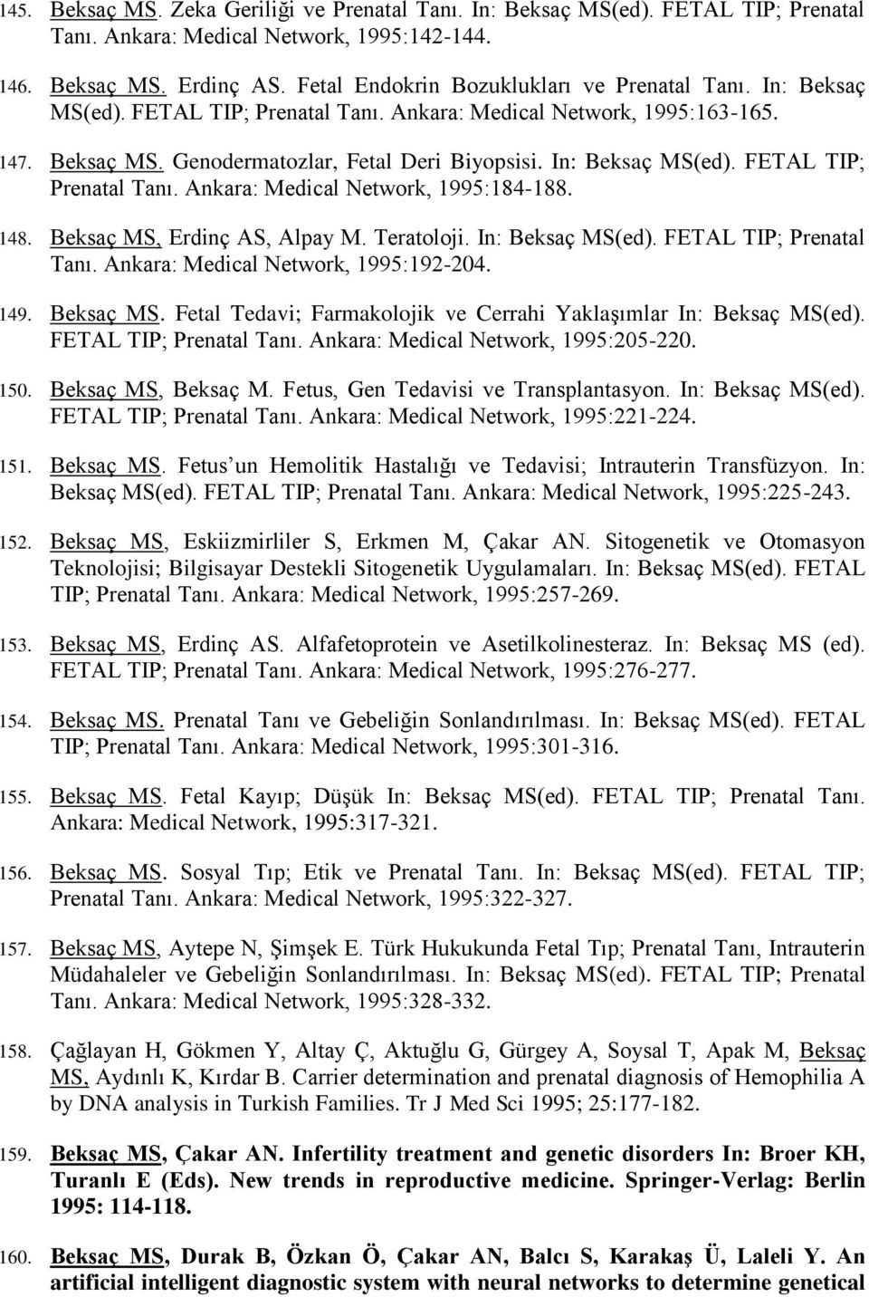 In: Beksaç MS(ed). FETAL TIP; Prenatal Tanı. Ankara: Medical Network, 1995:184-188. 148. Beksaç MS, Erdinç AS, Alpay M. Teratoloji. In: Beksaç MS(ed). FETAL TIP; Prenatal Tanı. Ankara: Medical Network, 1995:192-204.