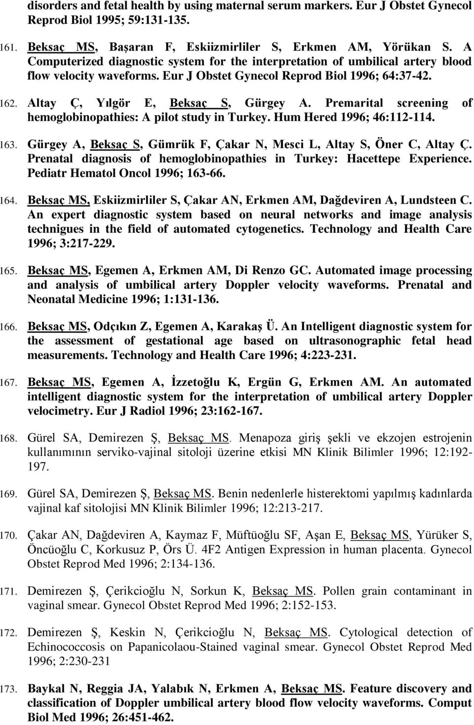 Premarital screening of hemoglobinopathies: A pilot study in Turkey. Hum Hered 1996; 46:112-114. 163. Gürgey A, Beksaç S, Gümrük F, Çakar N, Mesci L, Altay S, Öner C, Altay Ç.