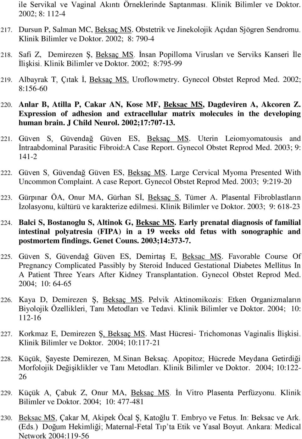 Albayrak T, Çıtak İ, Beksaç MS. Uroflowmetry. Gynecol Obstet Reprod Med. 2002; 8:156-60 220. Anlar B, Atilla P, Cakar AN, Kose MF, Beksac MS, Dagdeviren A, Akcoren Z.