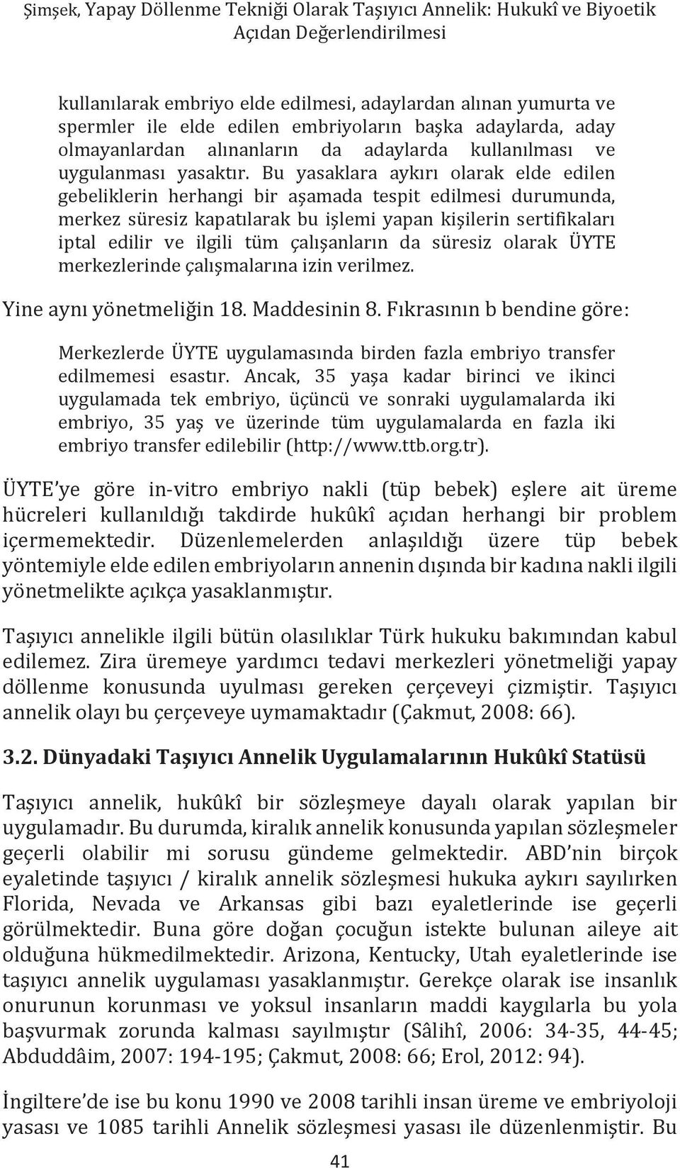 Bu yasaklara aykırı olarak elde edilen gebeliklerin herhangi bir aşamada tespit edilmesi durumunda, merkez süresiz kapatılarak bu işlemi yapan kişilerin sertifikaları iptal edilir ve ilgili tüm