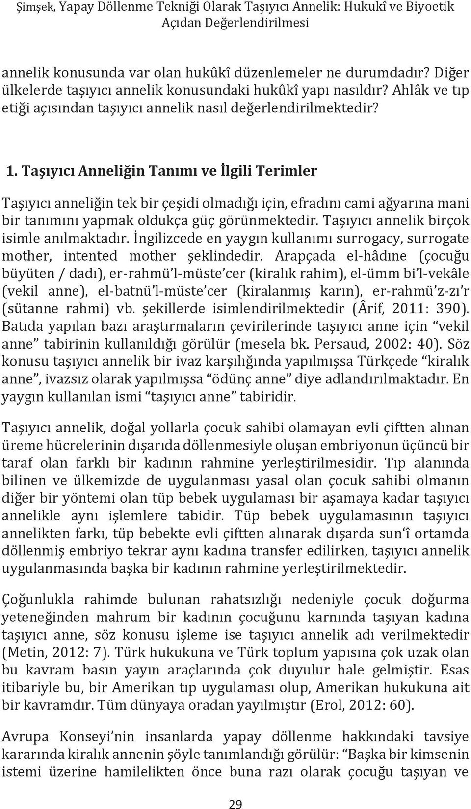 Taşıyıcı Anneliğin Tanımı ve İlgili Terimler Taşıyıcı anneliğin tek bir çeşidi olmadığı için, efradını cami ağyarına mani bir tanımını yapmak oldukça güç görünmektedir.