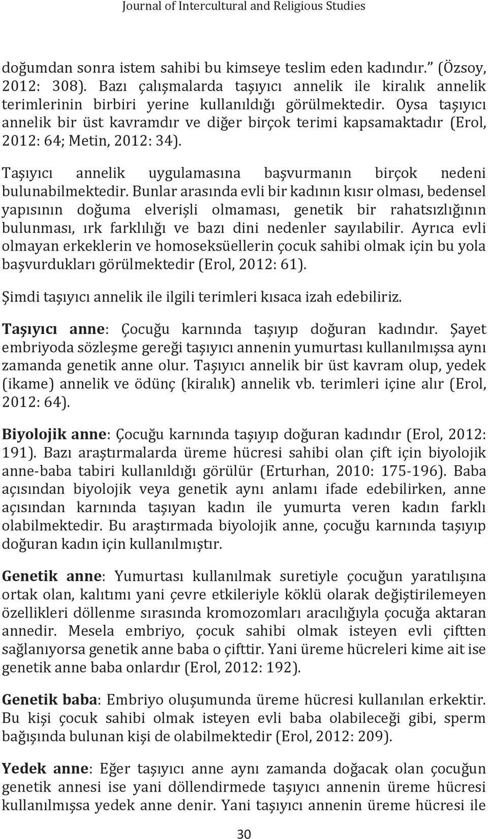 Oysa taşıyıcı annelik bir üst kavramdır ve diğer birçok terimi kapsamaktadır (Erol, 2012: 64; Metin, 2012: 34). Taşıyıcı annelik uygulamasına başvurmanın birçok nedeni bulunabilmektedir.