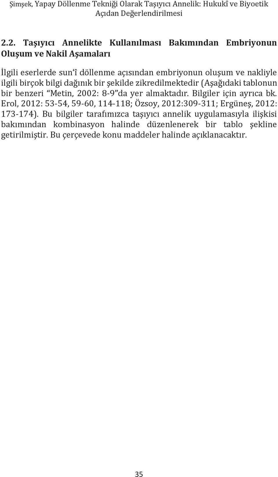 bilgi dağınık bir şekilde zikredilmektedir (Aşağıdaki tablonun bir benzeri Metin, 2002: 8-9 da yer almaktadır. Bilgiler için ayrıca bk.