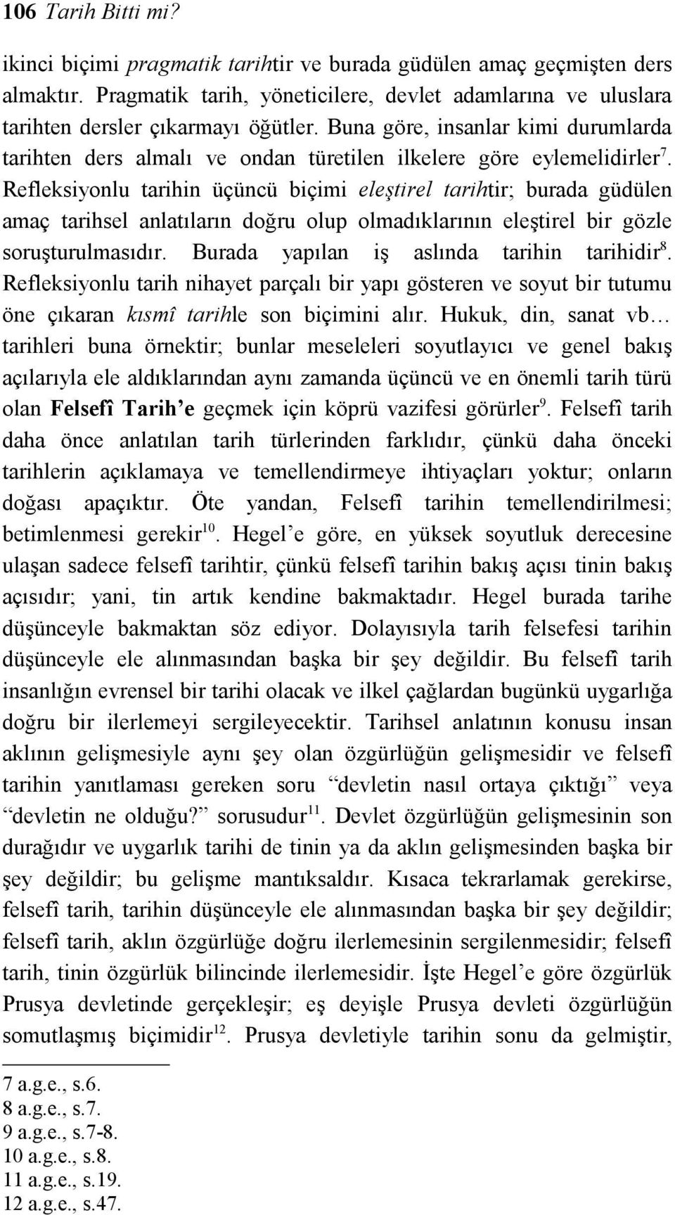 Refleksiyonlu tarihin üçüncü biçimi eleştirel tarihtir; burada güdülen amaç tarihsel anlatıların doğru olup olmadıklarının eleştirel bir gözle soruşturulmasıdır.