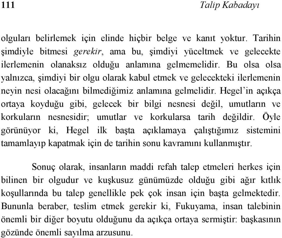 Bu olsa olsa yalnızca, şimdiyi bir olgu olarak kabul etmek ve gelecekteki ilerlemenin neyin nesi olacağını bilmediğimiz anlamına gelmelidir.