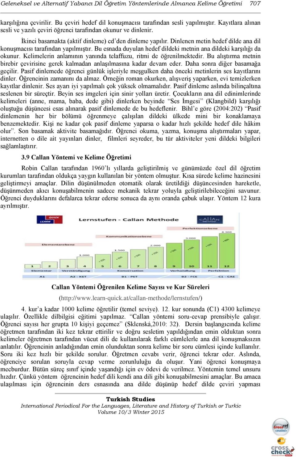 Dinlenen metin hedef dilde ana dil konuşmacısı tarafından yapılmıştır. Bu esnada duyulan hedef dildeki metnin ana dildeki karşılığı da okunur.