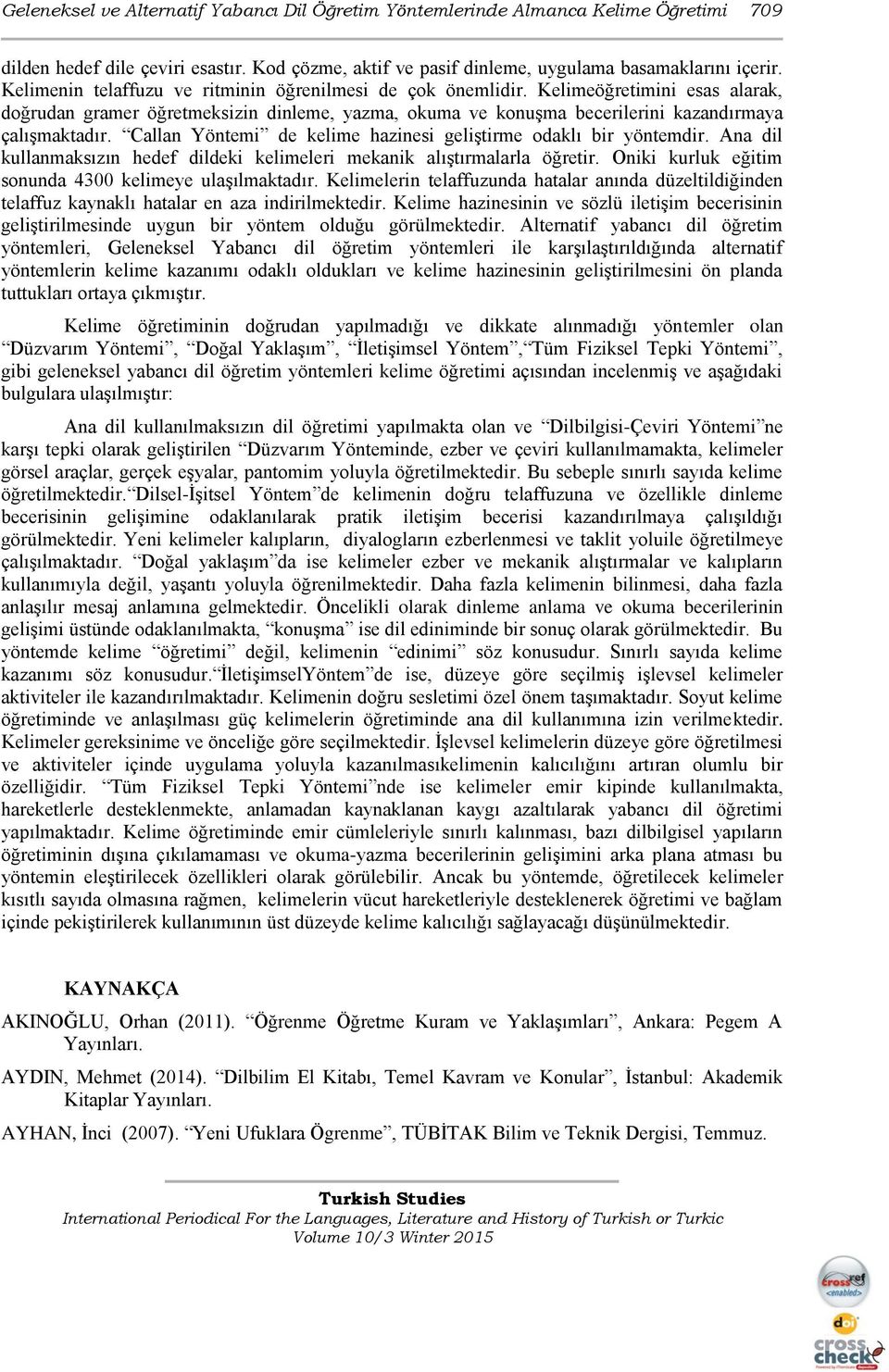 Callan Yöntemi de kelime hazinesi geliştirme odaklı bir yöntemdir. Ana dil kullanmaksızın hedef dildeki kelimeleri mekanik alıştırmalarla öğretir.