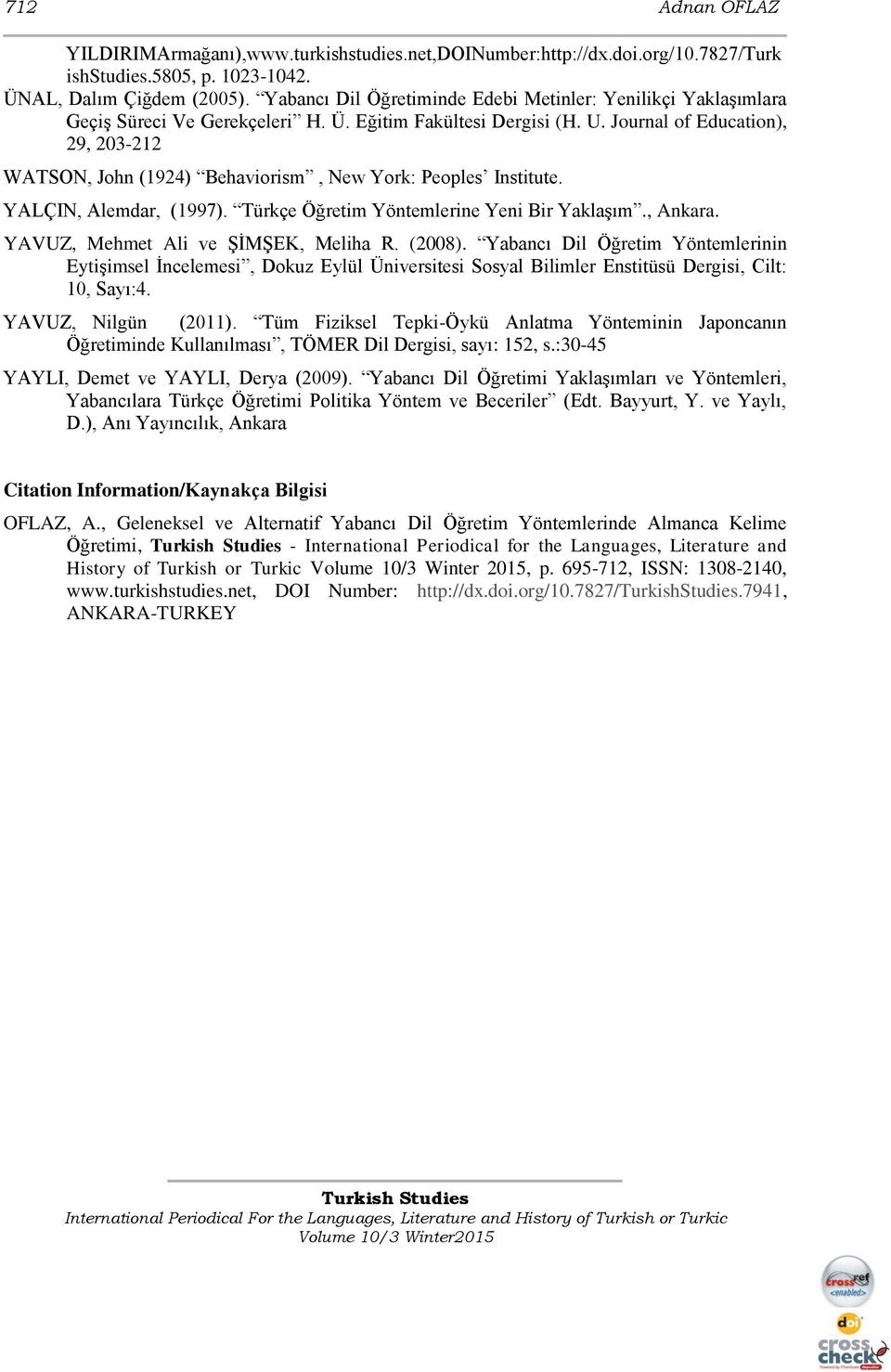 Journal of Education), 29, 203-212 WATSON, John (1924) Behaviorism, New York: Peoples Institute. YALÇIN, Alemdar, (1997). Türkçe Öğretim Yöntemlerine Yeni Bir Yaklaşım., Ankara.