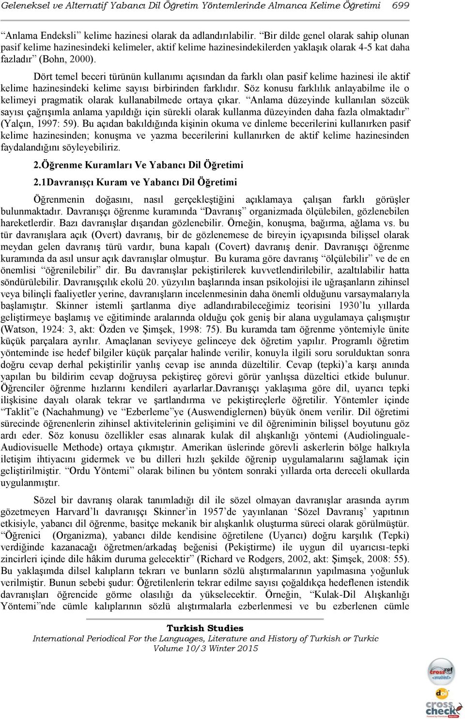 Dört temel beceri türünün kullanımı açısından da farklı olan pasif kelime hazinesi ile aktif kelime hazinesindeki kelime sayısı birbirinden farklıdır.