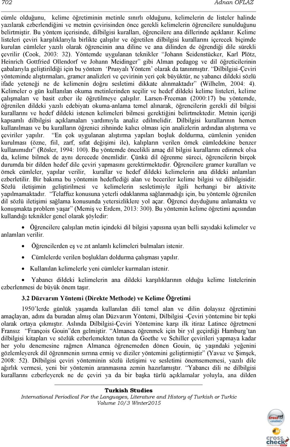 Kelime listeleri çeviri karşılıklarıyla birlikte çalışılır ve öğretilen dilbilgisi kurallarını içerecek biçimde kurulan cümleler yazılı olarak öğrencinin ana diline ve ana dilinden de öğrendiği dile