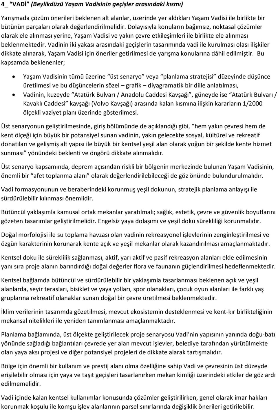 Vadinin iki yakası arasındaki geçişlerin tasarımında vadi ile kurulması olası ilişkiler dikkate alınarak, Yaşam Vadisi için öneriler getirilmesi de yarışma konularına dâhil edilmiştir.