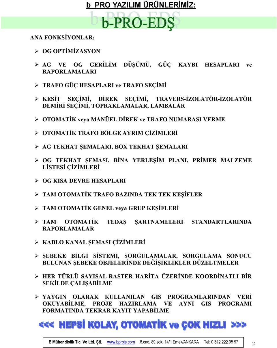 TEKHAT ŞEMASI, BİNA YERLEŞİM PLANI, PRİMER MALZEME LİSTESİ ÇİZİMLERİ OG KISA DEVRE HESAPLARI TAM OTOMATİK TRAFO BAZINDA TEK TEK KEŞİFLER TAM OTOMATİK GENEL veya GRUP KEŞİFLERİ TAM OTOMATİK TEDAŞ