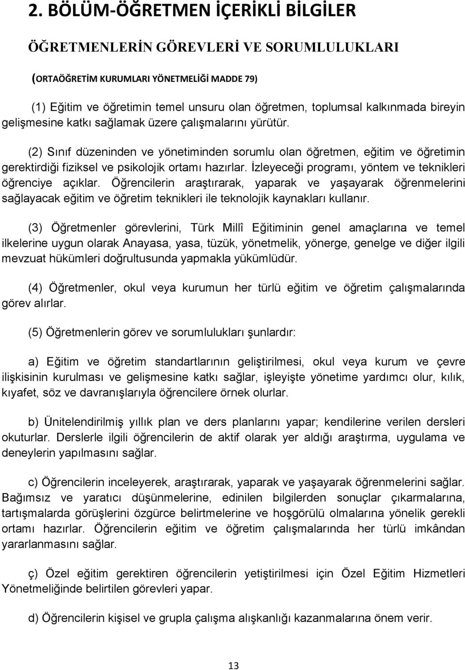 İzleyeceği programı, yöntem ve teknikleri öğrenciye açıklar. Öğrencilerin araştırarak, yaparak ve yaşayarak öğrenmelerini sağlayacak eğitim ve öğretim teknikleri ile teknolojik kaynakları kullanır.