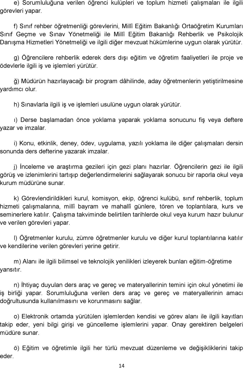 Yönetmeliği ve ilgili diğer mevzuat hükümlerine uygun olarak yürütür. g) Öğrencilere rehberlik ederek ders dışı eğitim ve öğretim faaliyetleri ile proje ve ödevlerle ilgili iş ve işlemleri yürütür.