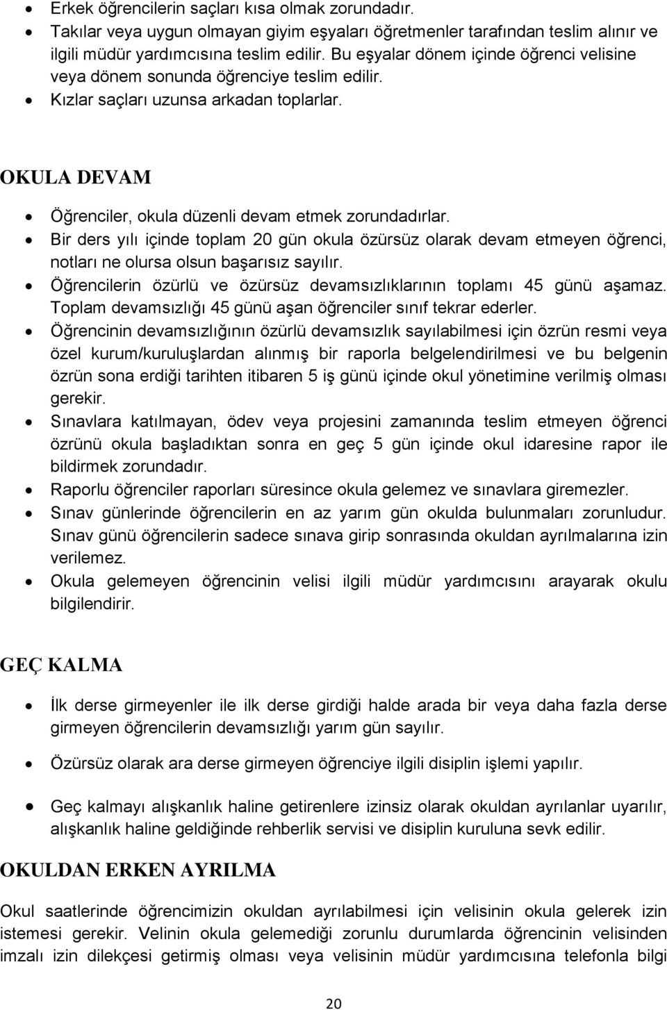 Bir ders yılı içinde toplam 20 gün okula özürsüz olarak devam etmeyen öğrenci, notları ne olursa olsun başarısız sayılır. Öğrencilerin özürlü ve özürsüz devamsızlıklarının toplamı 45 günü aşamaz.