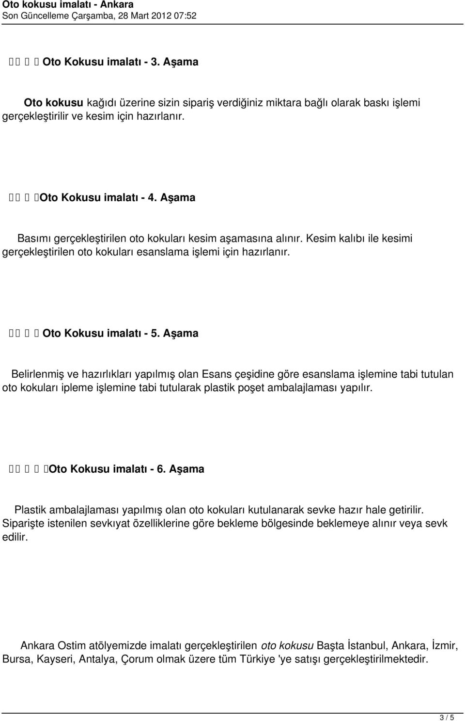 Aşama Belirlenmiş ve hazırlıkları yapılmış olan Esans çeşidine göre esanslama işlemine tabi tutulan oto kokuları ipleme işlemine tabi tutularak plastik poşet ambalajlaması yapılır.