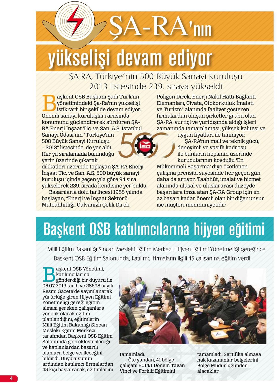 Önemli sanayi kuruluşları arasında konumunu güçlendirerek sürdüren ŞA- RA Enerji İnşaat Tic. ve San. A.Ş. İstanbul Sanayi Odası nın Türkiye nin 500 Büyük Sanayi Kuruluşu 2013 listesinde de yer aldı.