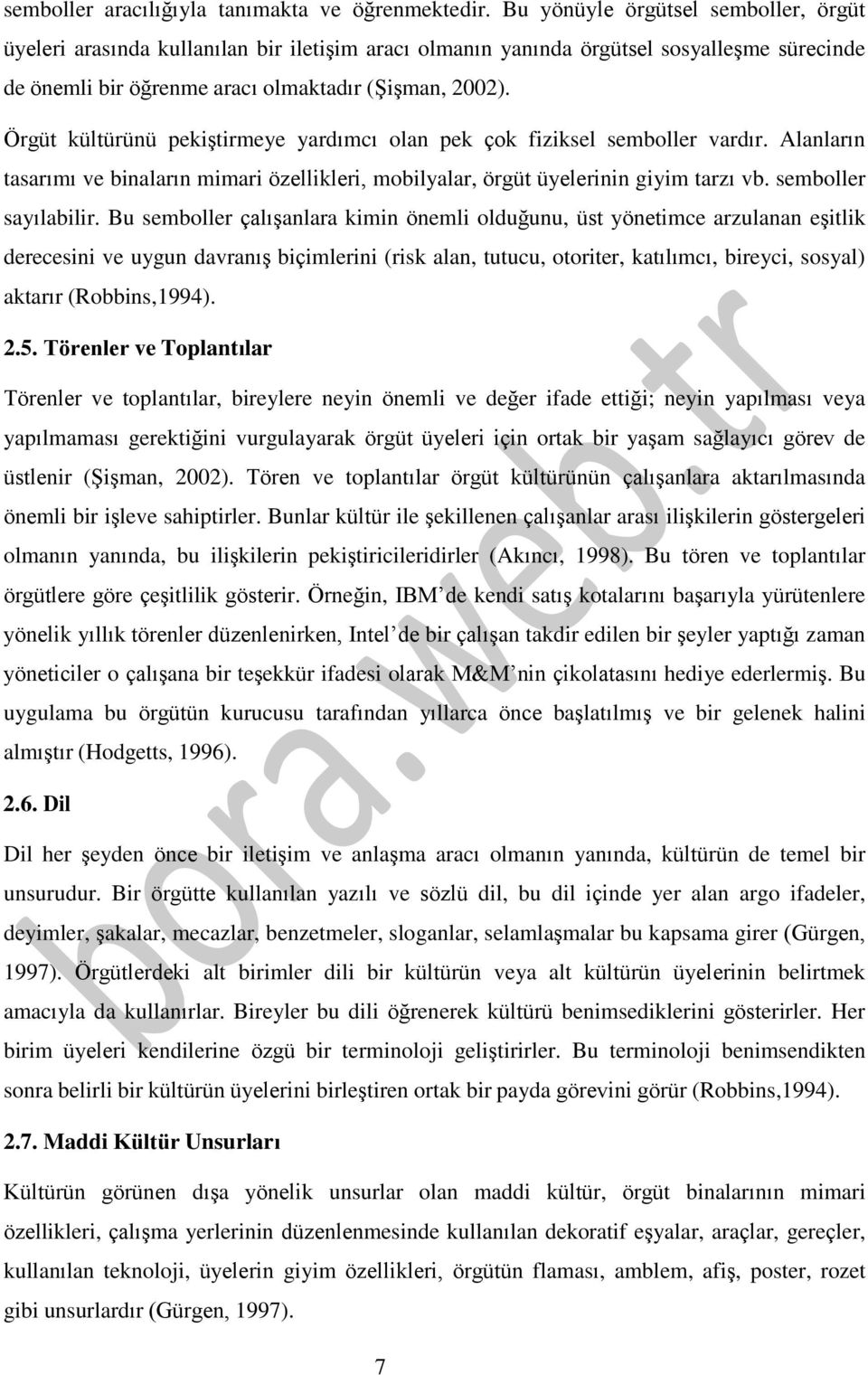 Örgüt kültürünü pekiştirmeye yardımcı olan pek çok fiziksel semboller vardır. Alanların tasarımı ve binaların mimari özellikleri, mobilyalar, örgüt üyelerinin giyim tarzı vb. semboller sayılabilir.