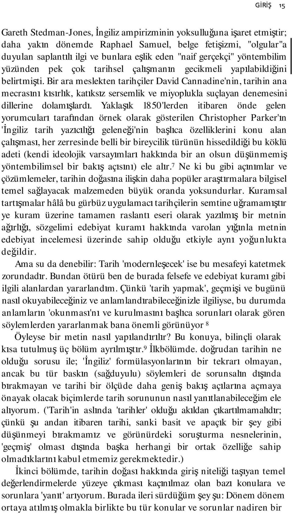 Bir ara meslekten tarihçiler David Cannadine'nin, tarihin ana mecrasını kısırlık, katıksız sersemlik ve miyoplukla suçlayan denemesini dillerine dolamışlardı.