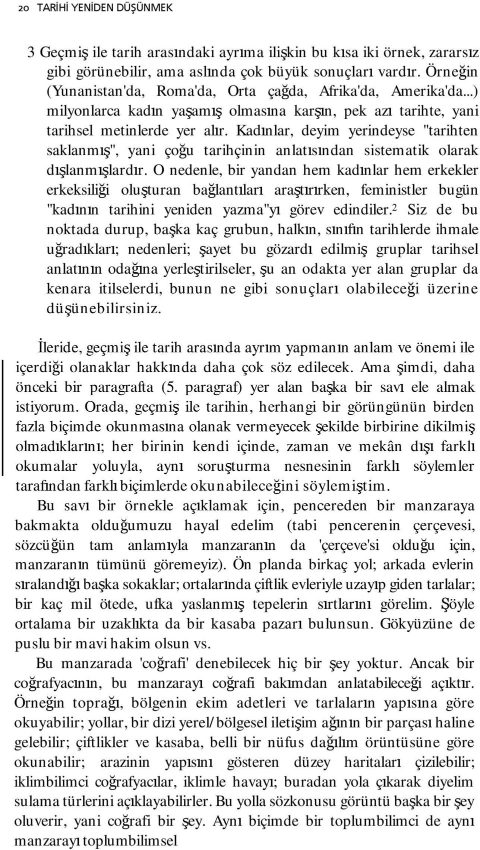 Kadınlar, deyim yerindeyse "tarihten saklanmış", yani çoğu tarihçinin anlatısından sistematik olarak dışlanmışlardır.